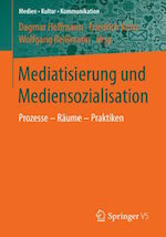 Mediatisierung und Mediensozialisation. Prozesse - Räume – Praktiken.