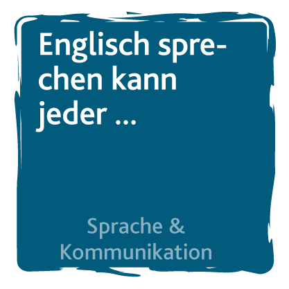 „Englisch sprechen kann ja jeder…“