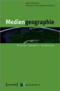 Mediengeographie. Theorie-Analyse-Diskussion