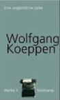 Wolfgang Koeppen: Eine unglückliche Liebe