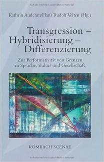 Transgression – Hybridisierung – Differenzierung. Zur Performativität von Grenzen in Sprache, Kultur und Gesellschaft