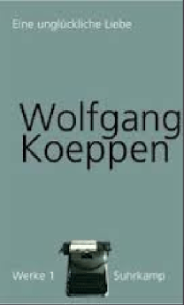 Wolfgang Koeppen: Eine unglückliche Liebe