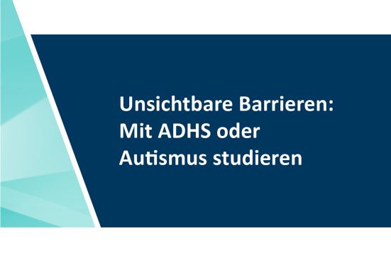Überschrift zur Veranstaltung "Unsichtbare Barrieren: Mit ADHS oder Autismus studieren"
