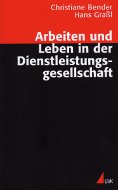Hans Graßl/Christiane Bender: Arbeiten und Leben in der Dienstleistungsgesellschaft
